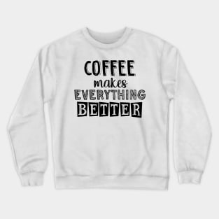 Coffee makes everything better Crewneck Sweatshirt